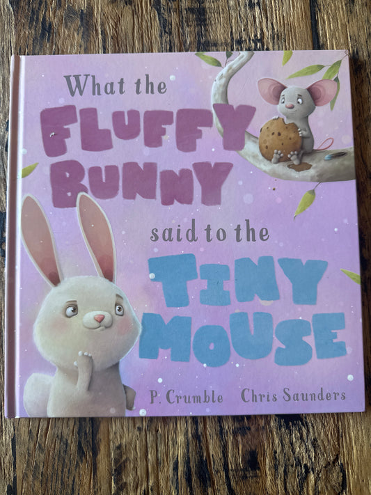 What the Fluffy Bunny said to the Tiny Mouse by P Crumble