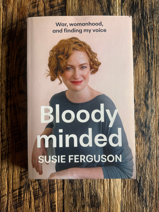 Bloody Minded: War, womanhood and finding my voice by Susie Ferguson