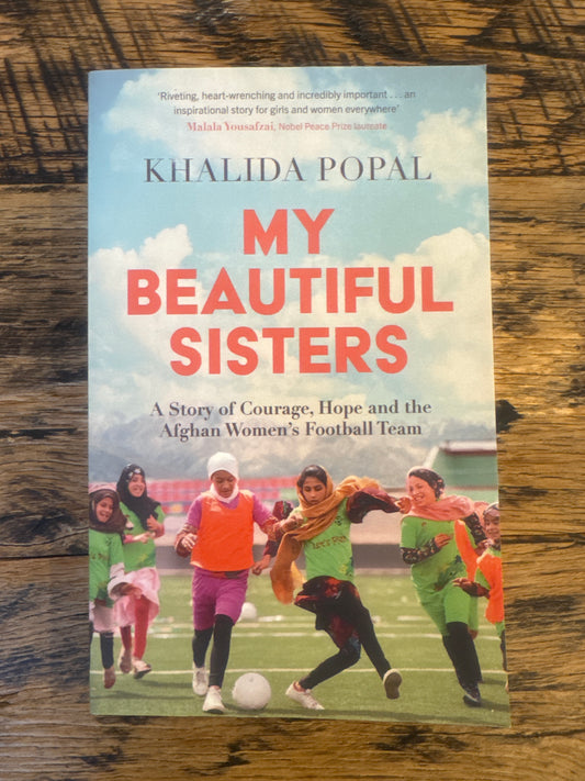 My Beautiful Sisters: A Story of Courage, Hope and the Afghan Women's Football Team by Khalida Popal