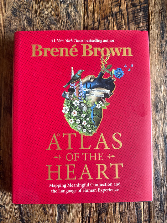Atlas of the Heart: Mapping Meaningful Connection and the Language of Human Experience by Brené Brown