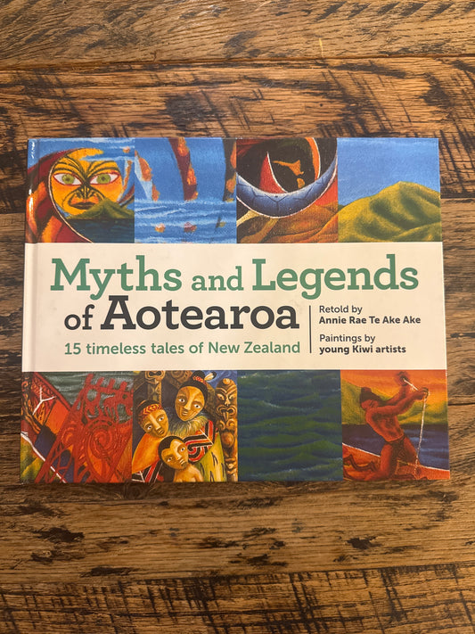 Myths and Legends of Aotearoa: 15 timeless tales of New Zealand by Annie Rae Te Ake Ake