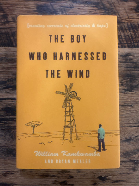 The Boy Who Harnessed the Wind: Creating Currents of Electricity and Hope by William Kamkwamba, Bryan Mealer